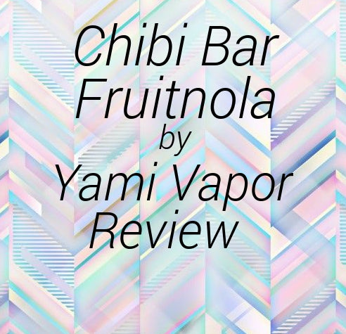 Chibi Bar Fruitnola 100ml by Yami Vapor Review